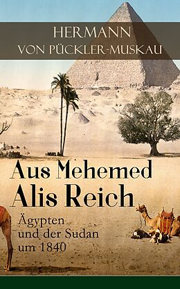 E-Book (epub) Aus Mehemed Alis Reich: Ägypten und der Sudan um 1840 (Vollständige Ausgabe) von Hermann von Pückler-Muskau