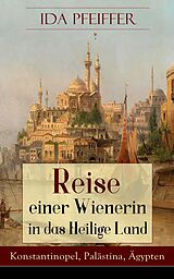 E-Book (epub) Reise einer Wienerin in das Heilige Land - Konstantinopel, Palästina, Ägypten (Vollständige Ausgabe) von Ida Pfeiffer