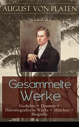 E-Book (epub) Gesammelte Werke: Gedichte + Dramen + Historiografische Werke + Marchen + Biografie von August Von Platen