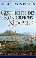E-Book (epub) Geschichte des Königreichs Neapel (Vollständige Ausgabe) von August von Platen