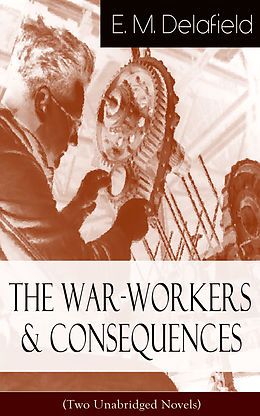 eBook (epub) The War-Workers & Consequences (Two Unabridged Novels) de E. M. Delafield