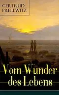 E-Book (epub) Vom Wunder des Lebens (Vollständige Ausgabe) von Gertrud Prellwitz
