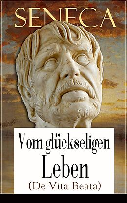 E-Book (epub) Seneca: Vom glückseligen Leben (De Vita Beata) - Vollständige deutsche Ausgabe von Seneca