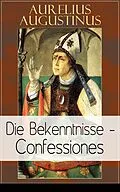 E-Book (epub) Augustinus: Die Bekenntnisse - Confessiones (Vollständige deutsche Ausgabe) von Aurelius Augustinus
