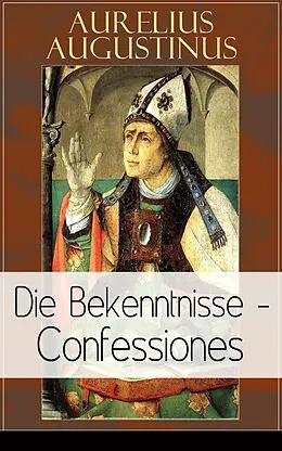 E-Book (epub) Augustinus: Die Bekenntnisse - Confessiones (Vollständige deutsche Ausgabe) von Aurelius Augustinus