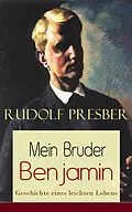 E-Book (epub) Mein Bruder Benjamin - Geschichte eines leichten Lebens (Vollständige Ausgabe) von Rudolf Presber