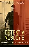 E-Book (epub) Detektiv Nobody's Erlebnisse und Reiseabenteuer (Gesamtausgabe: Band 1 bis 8) von Robert Kraft