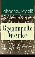 E-Book (epub) Gesammelte Werke (31 Titel in einem Buch - Vollständige Ausgaben) von Johannes Proelß