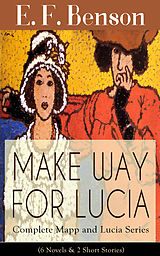 E-Book (epub) MAKE WAY FOR LUCIA - Complete Mapp and Lucia Series (6 Novels & 2 Short Stories) von E. F. Benson