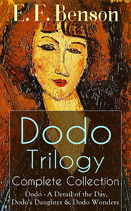 eBook (epub) Dodo Trilogy - Complete Collection: Dodo - A Detail of the Day, Dodo's Daughter & Dodo Wonders de E. F. Benson