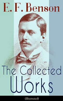 E-Book (epub) The Collected Works of E. F. Benson (Illustrated) von E. F. Benson