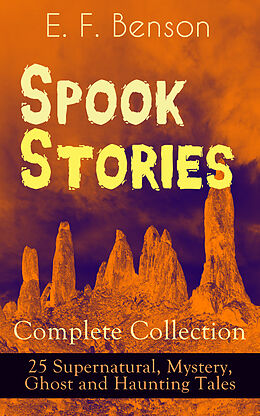 eBook (epub) Spook Stories - Complete Collection: 25 Supernatural, Mystery, Ghost and Haunting Tales de E. F. Benson