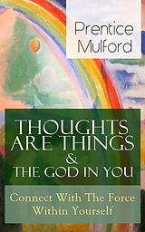 eBook (epub) Thoughts Are Things & The God In You - Connect With The Force Within Yourself de Prentice Mulford