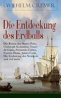 E-Book (epub) Die Entdeckung des Erdballs - Die Reisen des Marco Polo, Christoph Kolumbus, Vasco da Gama, Fernando Cortez, Francis Drake, James Cook, Die Eroberung des Nordpols und viel mehr (Vollständige Ausgabe) von Wilhelm Cremer
