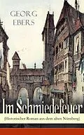 E-Book (epub) Im Schmiedefeuer (Historischer Roman aus dem alten Nürnberg) - Vollständige Ausgabe (Band 1&2) von Georg Ebers