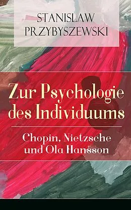 E-Book (epub) Zur Psychologie des Individuums: Chopin, Nietzsche und Ola Hansson (Vollständige Ausgabe: Band 1&2) von Stanislaw Przybyszewski