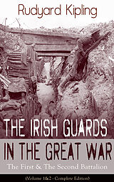 eBook (epub) The Irish Guards in the Great War: The First & The Second Battalion (Volume 1&2 - Complete Edition) de Rudyard Kipling