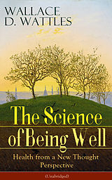 eBook (epub) The Science of Being Well: Health from a New Thought Perspective (Unabridged) de Wallace D. Wattles