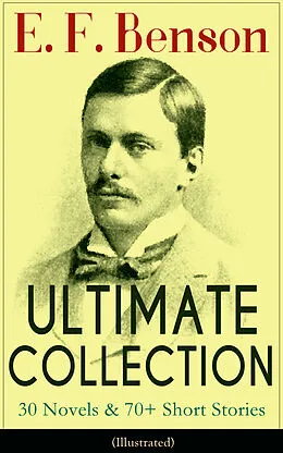 E-Book (epub) E. F. Benson ULTIMATE COLLECTION: 30 Novels & 70+ Short Stories (Illustrated) von E. F. Benson