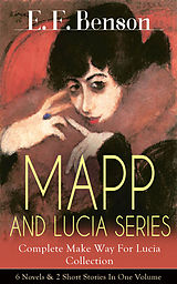 E-Book (epub) MAPP AND LUCIA SERIES - Complete Make Way For Lucia Collection: 6 Novels & 2 Short Stories In One Volume von E. F. Benson
