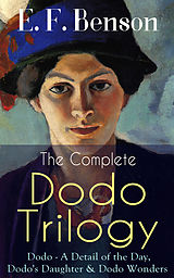 E-Book (epub) The Complete DODO TRILOGY: Dodo - A Detail of the Day, Dodo's Daughter & Dodo Wonders von E. F. Benson