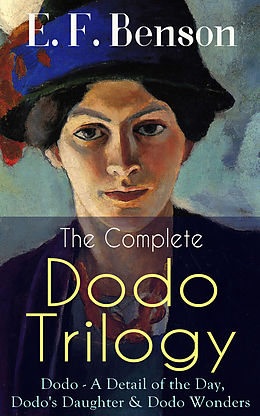 eBook (epub) The Complete DODO TRILOGY: Dodo - A Detail of the Day, Dodo's Daughter & Dodo Wonders de E. F. Benson