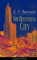 E-Book (epub) The Relentless City (Complete Edition) von E. F. Benson
