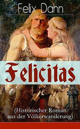 E-Book (epub) Felicitas (Historischer Roman aus der Völkerwanderung) - Vollständige Ausgabe von Felix Dahn