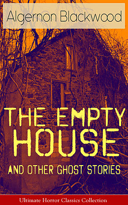 E-Book (epub) The Empty House and Other Ghost Stories - Ultimate Horror Classics Collection von Algernon Blackwood
