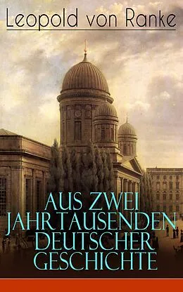 E-Book (epub) Aus Zwei Jahrtausenden Deutscher Geschichte von Leopold von Ranke