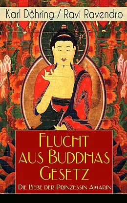 E-Book (epub) Flucht aus Buddhas Gesetz - Die Liebe der Prinzessin Amarin (Vollständige Ausgabe) von Karl Döhring, Ravi Ravendro