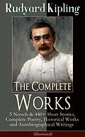 E-Book (epub) The Complete Works of Rudyard Kipling: 5 Novels & 440+ Short Stories, Complete Poetry, Historical Works and Autobiographical Writings (Illustrated) von Rudyard Kipling