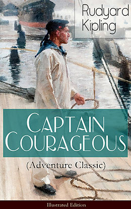 eBook (epub) Captain Courageous (Adventure Classic) - Illustrated Edition: A Novel from one of the most popular writers in England, known for The Jungle Book, Just So Stories, Kim, Stalky & Co, Plain Tales from the Hills, Soldier's Three, The Light That Failed de Rudyard Kipling