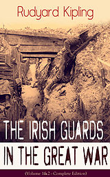 eBook (epub) Irish Guards in the Great War (Volume 1&2 - Complete Edition): The First & The Second Irish Battalion in World War I de Rudyard Kipling