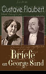 E-Book (epub) Gustave Flaubert: Briefe an George Sand (Vollständige deutsche Ausgabe) von Gustave Flaubert
