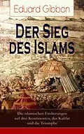 E-Book (epub) Der Sieg des Islams - Die islamischen Eroberungen auf drei Kontinenten, das Kalifat und die Triumphe von Eduard Gibbon