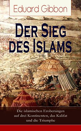 E-Book (epub) Der Sieg des Islams - Die islamischen Eroberungen auf drei Kontinenten, das Kalifat und die Triumphe von Eduard Gibbon