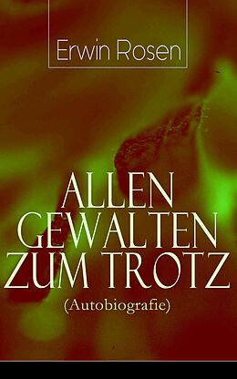 E-Book (epub) Allen Gewalten zum Trotz (Autobiografie) - Vollständige Ausgabe von Erwin Rosen