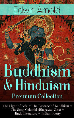 E-Book (epub) Buddhism & Hinduism Premium Collection: The Light of Asia + The Essence of Buddhism + The Song Celestial (Bhagavad-Gita) + Hindu Literature + Indian Poetry von Edwin Arnold
