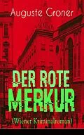 E-Book (epub) Der rote Merkur (Wiener Kriminalroman) - Vollständige Ausgabe von Auguste Groner