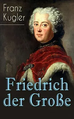 E-Book (epub) Friedrich der Große (Vollständige Biografie) von Franz Kugler