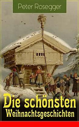 E-Book (epub) Die schönsten Weihnachtsgeschichten (Vollständige Ausgabe) von Peter Rosegger