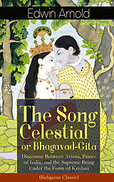 eBook (epub) The Song Celestial or Bhagavad-Gita: Discourse Between Arjuna, Prince of India, and the Supreme Being Under the Form of Krishna (Religious Classic) de Edwin Arnold