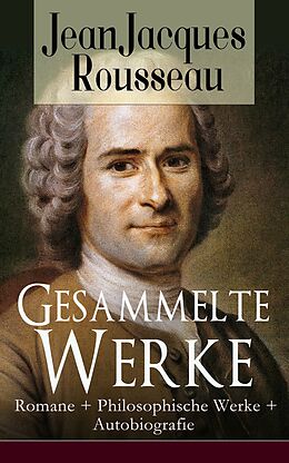 eBook (epub) Gesammelte Werke: Romane + Philosophische Werke + Autobiografie de Jean Jacques Rousseau