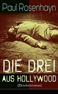 E-Book (epub) Die drei aus Hollywood (Detektivroman) - Vollständige Ausgabe von Paul Rosenhayn