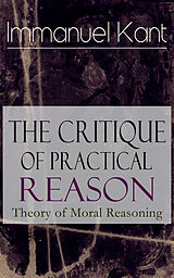 E-Book (epub) The Critique of Practical Reason: Theory of Moral Reasoning von Immanuel Kant