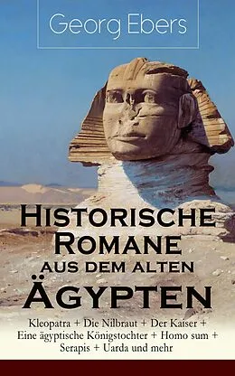 E-Book (epub) Historische Romane aus dem alten Agypten: Kleopatra + Die Nilbraut + Der Kaiser + Eine agyptische Konigstochter + Homo sum + Serapis + Uarda und mehr von Georg Ebers