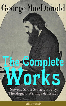 eBook (epub) The Complete Works of George MacDonald: Novels, Short Stories, Poetry, Theological Writings &amp; Essays (Illustrated) de George MacDonald