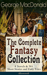 eBook (epub) George MacDonald: The Complete Fantasy Collection - 8 Novels &amp; 30+ Short Stories and Fairy Tales (Illustrated) de George MacDonald