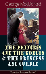 E-Book (epub) The Princess and the Goblin &amp; The Princess and Curdie (Complete Illustrated Edition) von George MacDonald